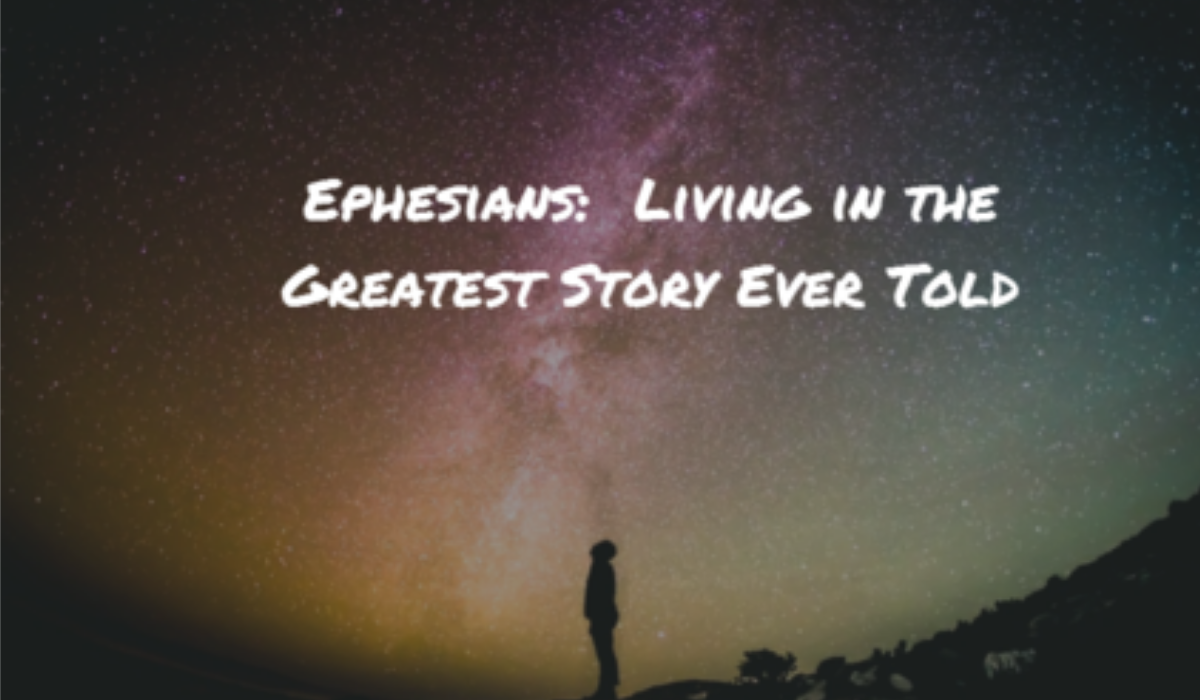 Ephesians: Living in the Greatest Story Ever Told