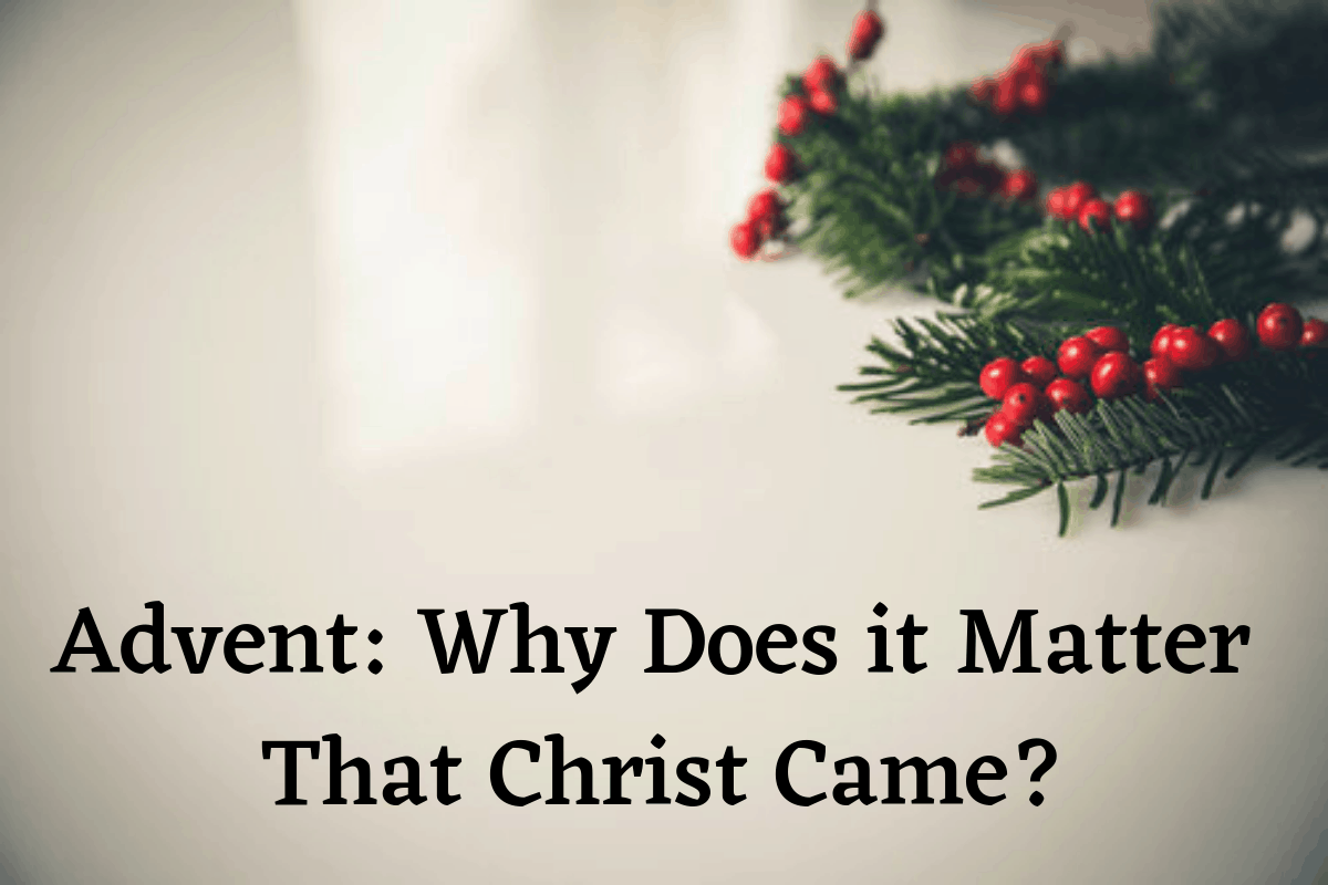 Advent: Why Does it Matter That Christ Came?
