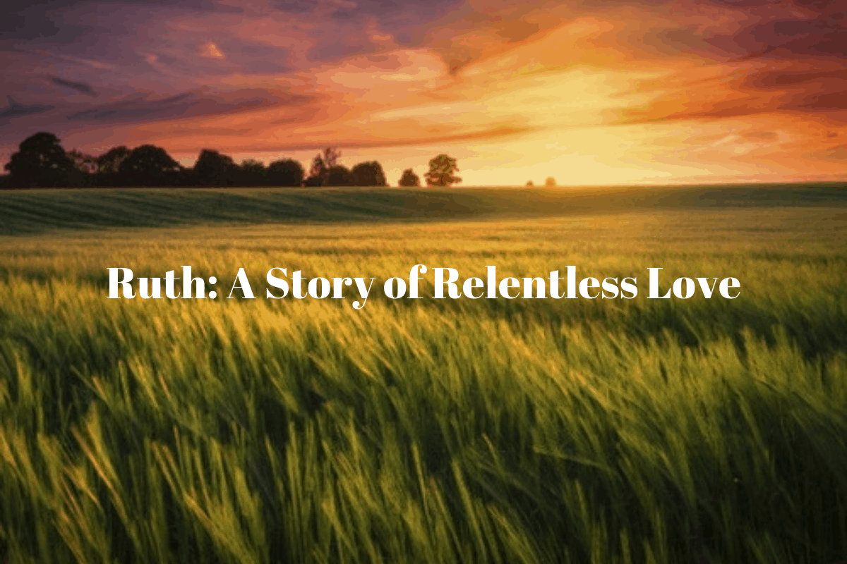 Ruth: A Story of Relentless Love