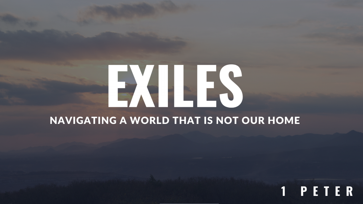 Exiles: Navigating a World That is Not Our Home